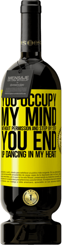 49,95 € Free Shipping | Red Wine Premium Edition MBS® Reserve You occupy my mind without permission and step by step, you end up dancing in my heart Yellow Label. Customizable label Reserve 12 Months Harvest 2016 Tempranillo
