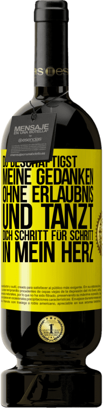 49,95 € | Rotwein Premium Ausgabe MBS® Reserve Du beschäftigst meine Gedanken ohne Erlaubnis und tanzt dich Schritt für Schritt in mein Herz Gelbes Etikett. Anpassbares Etikett Reserve 12 Monate Ernte 2015 Tempranillo