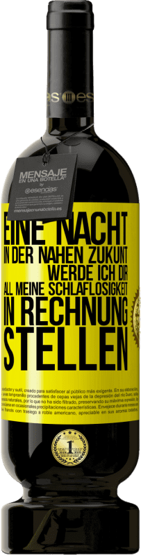 49,95 € | Rotwein Premium Ausgabe MBS® Reserve Eine Nacht in der nahen Zukunt werde ich dir all meine Schlaflosigkeit in Rechnung stellen Gelbes Etikett. Anpassbares Etikett Reserve 12 Monate Ernte 2016 Tempranillo
