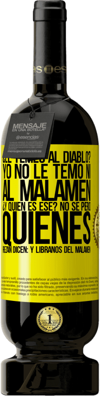 49,95 € | Red Wine Premium Edition MBS® Reserve ¿Le temes al diablo? Yo no le temo ni al malamén ¿Y quién es ese? No sé, pero quienes rezan dicen: y líbranos del malamén Yellow Label. Customizable label Reserve 12 Months Harvest 2016 Tempranillo