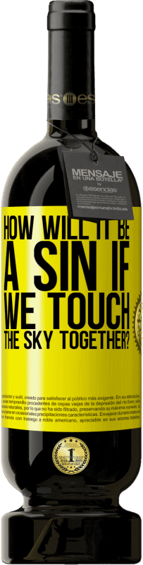 49,95 € | Red Wine Premium Edition MBS® Reserve How will it be a sin if we touch the sky together? Yellow Label. Customizable label Reserve 12 Months Harvest 2014 Tempranillo