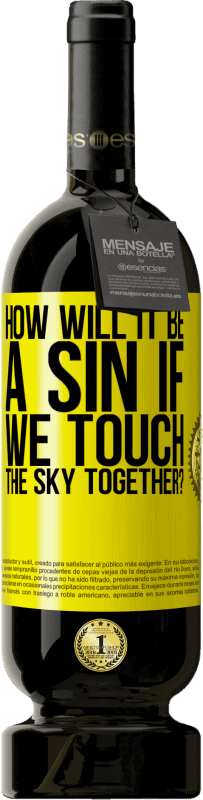 49,95 € | Red Wine Premium Edition MBS® Reserve How will it be a sin if we touch the sky together? Yellow Label. Customizable label Reserve 12 Months Harvest 2015 Tempranillo