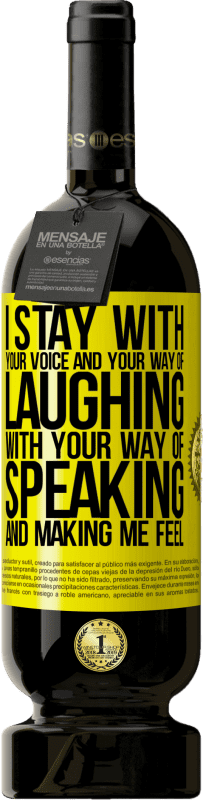 49,95 € | 赤ワイン プレミアム版 MBS® 予約する 私はあなたの声とあなたの笑い方、あなたの話し方と私を感じさせる方法にとどまります 黄色のラベル. カスタマイズ可能なラベル 予約する 12 月 収穫 2016 Tempranillo