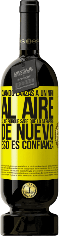 49,95 € Envío gratis | Vino Tinto Edición Premium MBS® Reserva Cuando lanzas a un niño al aire, se ríe porque sabe que lo atraparás de nuevo. ESO ES CONFIANZA Etiqueta Amarilla. Etiqueta personalizable Reserva 12 Meses Cosecha 2015 Tempranillo