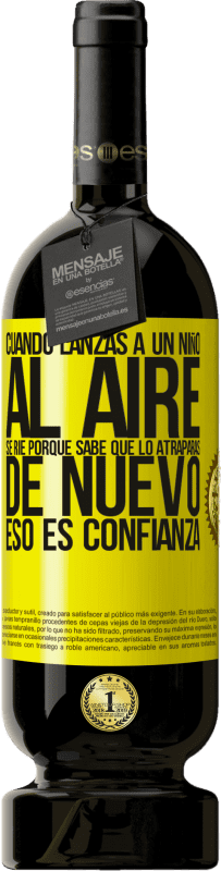 «Cuando lanzas a un niño al aire, se ríe porque sabe que lo atraparás de nuevo. ESO ES CONFIANZA» Edición Premium MBS® Reserva