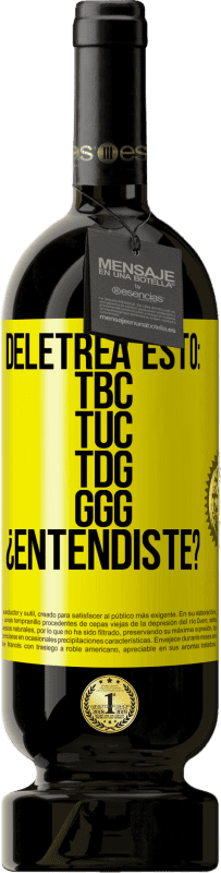 49,95 € | Красное вино Premium Edition MBS® Бронировать Deletrea esto: TBC, TUC, TDG, GGG. ¿Entendiste? Желтая этикетка. Настраиваемая этикетка Бронировать 12 Месяцы Урожай 2016 Tempranillo