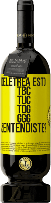 Kostenloser Versand | Rotwein Premium Ausgabe MBS® Reserve Deletrea esto: TBC, TUC, TDG, GGG. ¿Entendiste? Gelbes Etikett. Anpassbares Etikett Reserve 12 Monate Ernte 2015 Tempranillo