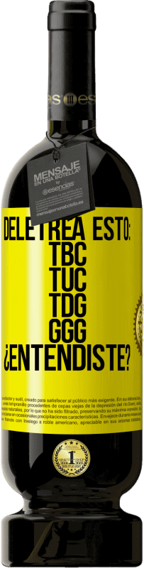 49,95 € | Vinho tinto Edição Premium MBS® Reserva Deletrea esto: TBC, TUC, TDG, GGG. ¿Entendiste? Etiqueta Amarela. Etiqueta personalizável Reserva 12 Meses Colheita 2016 Tempranillo