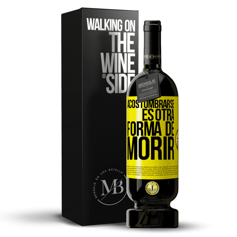 49,95 € Envío gratis | Vino Tinto Edición Premium MBS® Reserva Acostumbrarse, es otra forma de morir Etiqueta Amarilla. Etiqueta personalizable Reserva 12 Meses Cosecha 2015 Tempranillo