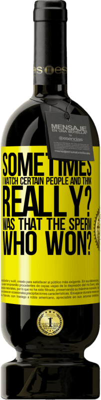 49,95 € Free Shipping | Red Wine Premium Edition MBS® Reserve Sometimes I watch certain people and think ... Really? That was the sperm that won? Yellow Label. Customizable label Reserve 12 Months Harvest 2016 Tempranillo