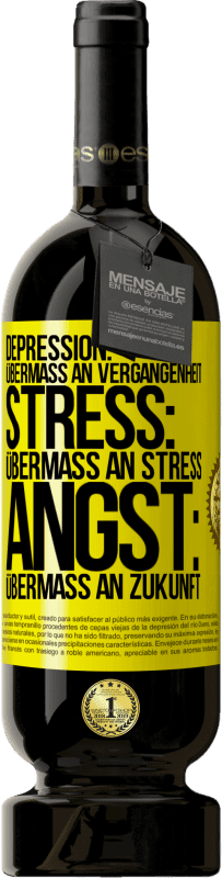 49,95 € Kostenloser Versand | Rotwein Premium Ausgabe MBS® Reserve Depression: Übermaß an Vergangenheit. Stress: Übermaß an Stress. Angst: Übermaß an Zukunft Gelbes Etikett. Anpassbares Etikett Reserve 12 Monate Ernte 2016 Tempranillo