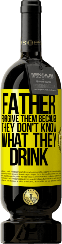 49,95 € | Red Wine Premium Edition MBS® Reserve Father, forgive them, because they don't know what they drink Yellow Label. Customizable label Reserve 12 Months Harvest 2014 Tempranillo