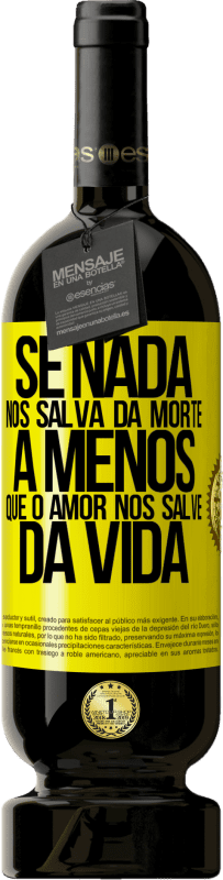 49,95 € Envio grátis | Vinho tinto Edição Premium MBS® Reserva Se nada nos salva da morte, a menos que o amor nos salve da vida Etiqueta Amarela. Etiqueta personalizável Reserva 12 Meses Colheita 2016 Tempranillo