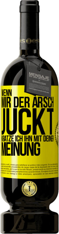 49,95 € | Rotwein Premium Ausgabe MBS® Reserve Wenn mir der Arsch juckt, kratze ich ihn mit deiner Meinung Gelbes Etikett. Anpassbares Etikett Reserve 12 Monate Ernte 2016 Tempranillo