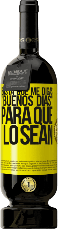 49,95 € | Vino Tinto Edición Premium MBS® Reserva Basta que me digas Buenos días, para que lo sean Etiqueta Amarilla. Etiqueta personalizable Reserva 12 Meses Cosecha 2016 Tempranillo