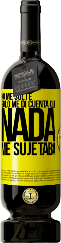49,95 € Envío gratis | Vino Tinto Edición Premium MBS® Reserva No me solté, sólo me di cuenta que nada me sujetaba Etiqueta Amarilla. Etiqueta personalizable Reserva 12 Meses Cosecha 2016 Tempranillo