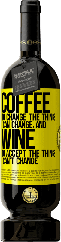 49,95 € | Red Wine Premium Edition MBS® Reserve COFFEE to change the things I can change, and WINE to accept the things I can't change Yellow Label. Customizable label Reserve 12 Months Harvest 2014 Tempranillo