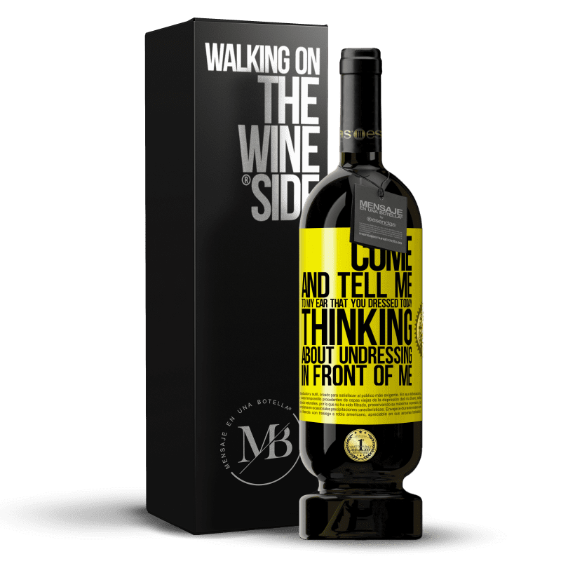 49,95 € Free Shipping | Red Wine Premium Edition MBS® Reserve Come and tell me in your ear that you dressed today thinking about undressing in front of me Yellow Label. Customizable label Reserve 12 Months Harvest 2014 Tempranillo