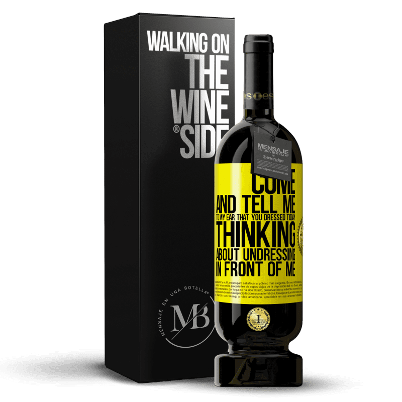 49,95 € Free Shipping | Red Wine Premium Edition MBS® Reserve Come and tell me in your ear that you dressed today thinking about undressing in front of me Yellow Label. Customizable label Reserve 12 Months Harvest 2015 Tempranillo