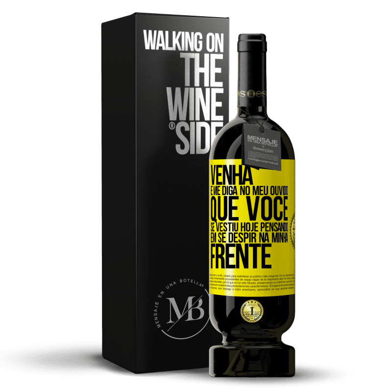 49,95 € Envio grátis | Vinho tinto Edição Premium MBS® Reserva Venha e me diga em seu ouvido que você se vestiu hoje pensando em se despir na minha frente Etiqueta Amarela. Etiqueta personalizável Reserva 12 Meses Colheita 2015 Tempranillo