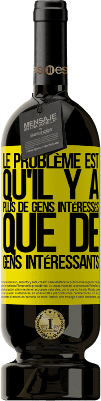 «Le problème est qu'il y a plus de gens intéressés que de gens intéressants» Édition Premium MBS® Réserve