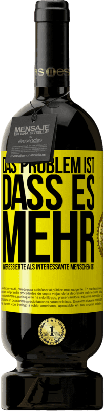 49,95 € Kostenloser Versand | Rotwein Premium Ausgabe MBS® Reserve Das Problem ist, dass es mehr interessierte als interessante Menschen gibt Gelbes Etikett. Anpassbares Etikett Reserve 12 Monate Ernte 2016 Tempranillo