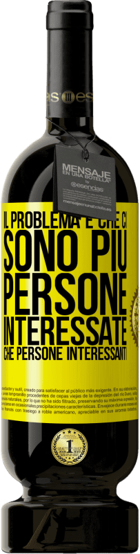 49,95 € | Vino rosso Edizione Premium MBS® Riserva Il problema è che ci sono più persone interessate che persone interessanti Etichetta Gialla. Etichetta personalizzabile Riserva 12 Mesi Raccogliere 2015 Tempranillo