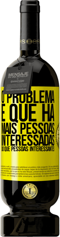 «O problema é que há mais pessoas interessadas do que pessoas interessantes» Edição Premium MBS® Reserva