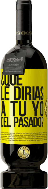 49,95 € Envío gratis | Vino Tinto Edición Premium MBS® Reserva ¿Qué le dirías a tu yo del pasado? Etiqueta Amarilla. Etiqueta personalizable Reserva 12 Meses Cosecha 2016 Tempranillo