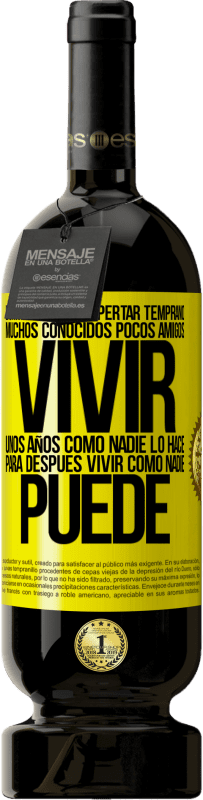 Envío gratis | Vino Tinto Edición Premium MBS® Reserva Dormir tarde, despertar temprano. Muchos conocidos, pocos amigos. Vivir unos años como nadie lo hace, para después vivir Etiqueta Amarilla. Etiqueta personalizable Reserva 12 Meses Cosecha 2016 Tempranillo