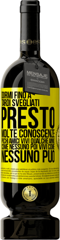 49,95 € Spedizione Gratuita | Vino rosso Edizione Premium MBS® Riserva Dormi fino a tardi, svegliati presto. Molte conoscenze, pochi amici. Vivi qualche anno come nessuno, poi vivi come nessuno Etichetta Gialla. Etichetta personalizzabile Riserva 12 Mesi Raccogliere 2015 Tempranillo