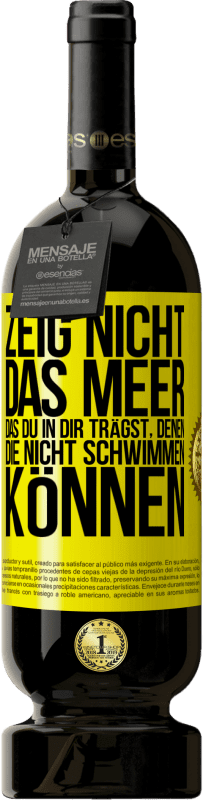 «Zeig nicht das Meer, das du in dir trägst, denen, die nicht schwimmen können» Premium Ausgabe MBS® Reserve