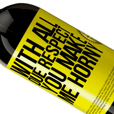 Unique & Personal Expressions. «With all due respect, you make me horny» Premium Edition MBS® Reserve