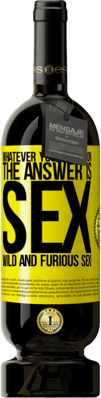 39,95 € | Red Wine Premium Edition MBS® Reserva Whatever your question, the answer is sex. Wild and furious sex! Yellow Label. Customizable label Reserva 12 Months Harvest 2014 Tempranillo