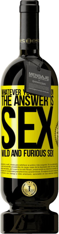 «Whatever your question, the answer is sex. Wild and furious sex!» Premium Edition MBS® Reserve