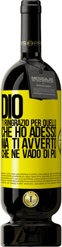 49,95 € | Vino rosso Edizione Premium MBS® Riserva Dio, ti ringrazio per quello che ho adesso, ma ti avverto che ne vado di più Etichetta Gialla. Etichetta personalizzabile Riserva 12 Mesi Raccogliere 2015 Tempranillo