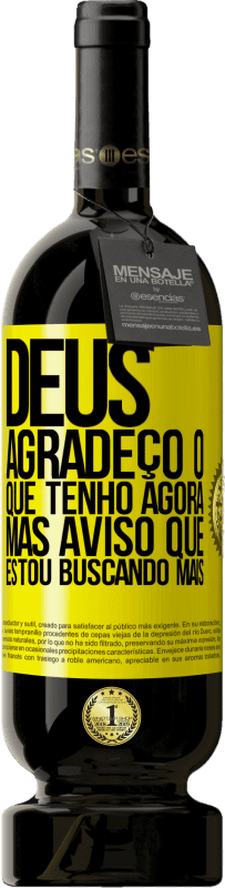 49,95 € Envio grátis | Vinho tinto Edição Premium MBS® Reserva Deus, agradeço o que tenho agora, mas aviso que estou buscando mais Etiqueta Amarela. Etiqueta personalizável Reserva 12 Meses Colheita 2016 Tempranillo