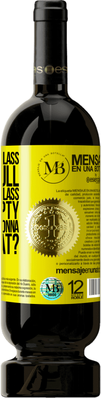 «Some say the glass is half full, some say the glass is half empty. I say are you gonna drink that?» Premium Edition MBS® Reserve