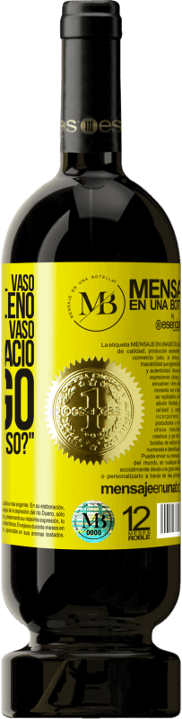 «Algunos dicen que el vaso está medio lleno, otros dicen que el vaso está medio vacío. Yo digo ¿vas a beber eso?» Edición Premium MBS® Reserva