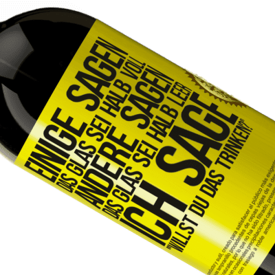 Einzigartige und Persönliche Ausdrücke. «Einige sagen, das Glas sei halb voll, andere sagen, das Glas sei halb leer. Ich sage: Willst du das trinken?» Premium Ausgabe MBS® Reserve