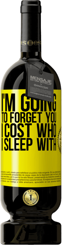 49,95 € | Red Wine Premium Edition MBS® Reserve I'm going to forget you, I cost who I sleep with Yellow Label. Customizable label Reserve 12 Months Harvest 2014 Tempranillo