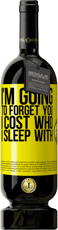 49,95 € | Red Wine Premium Edition MBS® Reserve I'm going to forget you, I cost who I sleep with Yellow Label. Customizable label Reserve 12 Months Harvest 2015 Tempranillo