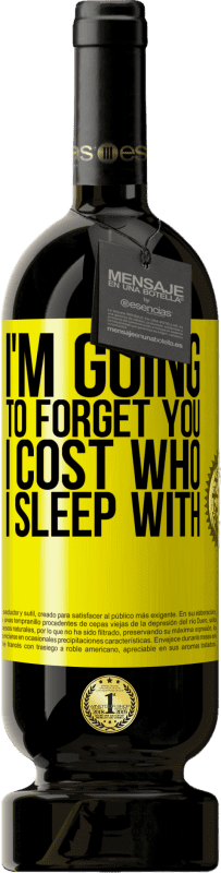 49,95 € | Red Wine Premium Edition MBS® Reserve I'm going to forget you, I cost who I sleep with Yellow Label. Customizable label Reserve 12 Months Harvest 2016 Tempranillo