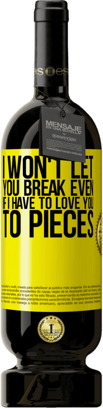 49,95 € | Red Wine Premium Edition MBS® Reserve I won't let you break even if I have to love you to pieces Yellow Label. Customizable label Reserve 12 Months Harvest 2014 Tempranillo