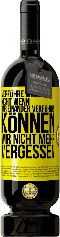 «Verführe mich nicht, wenn wir einander verführen können wir nicht mehr vergessen» Premium Ausgabe MBS® Reserve