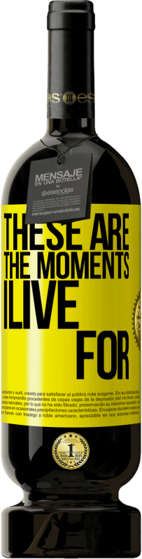 49,95 € Free Shipping | Red Wine Premium Edition MBS® Reserve These are the moments I live for Yellow Label. Customizable label Reserve 12 Months Harvest 2016 Tempranillo