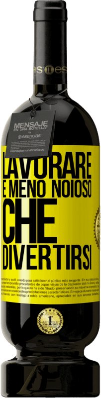 «Lavorare è meno noioso che divertirsi» Edizione Premium MBS® Riserva