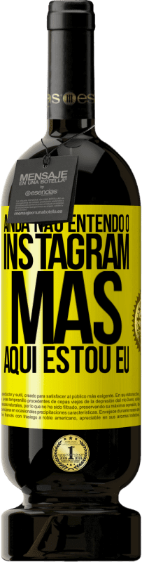 «Ainda não entendo o Instagram, mas aqui estou eu» Edição Premium MBS® Reserva