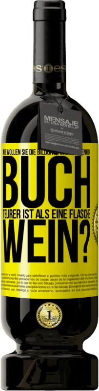 49,95 € | Rotwein Premium Ausgabe MBS® Reserve Wie wollen sie die Bildung fördern, wenn ein Buch teurer ist als eine Flasche Wein? Gelbes Etikett. Anpassbares Etikett Reserve 12 Monate Ernte 2015 Tempranillo