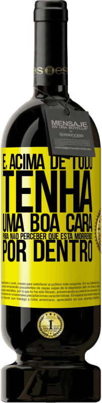 «E, acima de tudo, tenha uma boa cara, para não perceber que está morrendo por dentro» Edição Premium MBS® Reserva